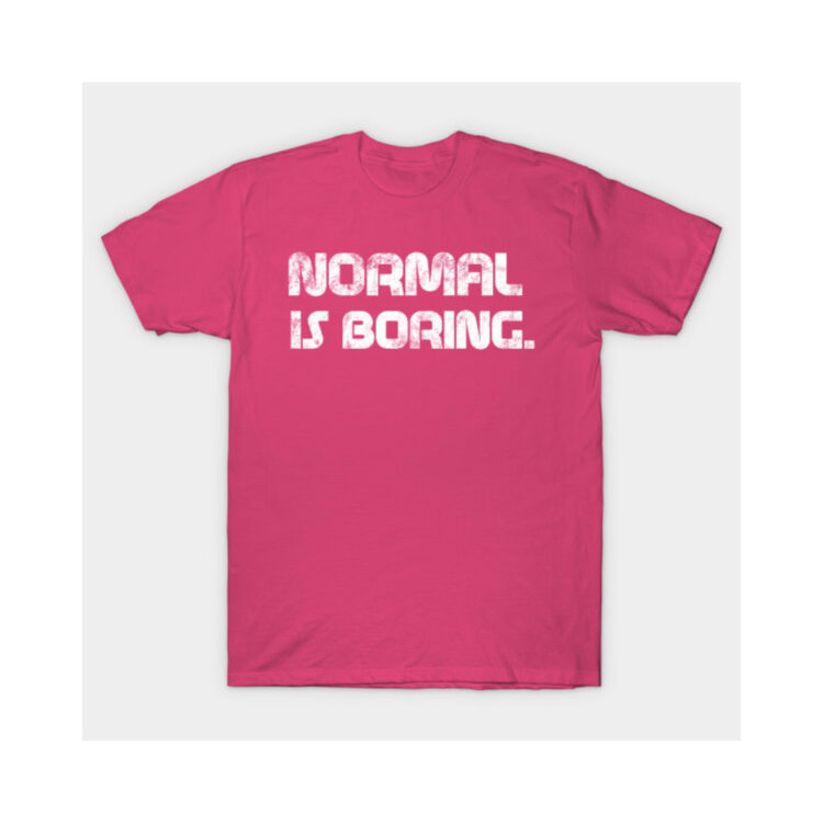 TeePublic Normal Is Boring