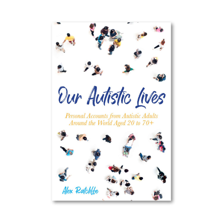 Our Autistic Lives: Personal Accounts from Autistic Adults Around the World Aged 20 to 70+